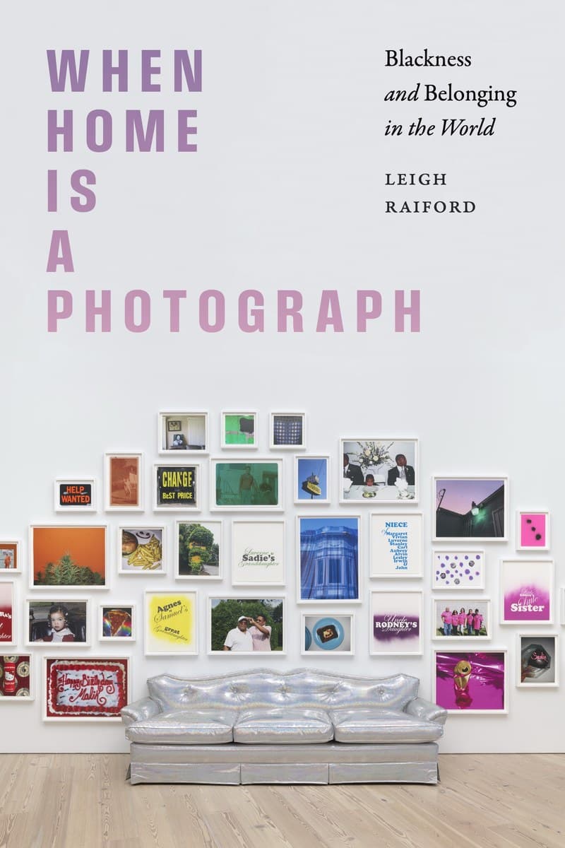 When Home is a Photograph: Blackness and Belonging in the World by Leigh Raiford